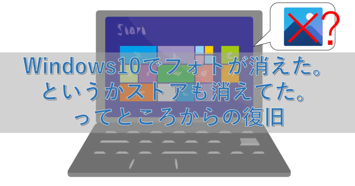 Windows10でフォトが消えた。というかストアも消えてた。ってところからの復旧