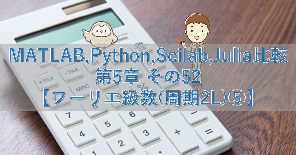 MATLAB,Python,Scilab,Julia比較 第5章 その52【フーリエ級数(周期2L)⑤】