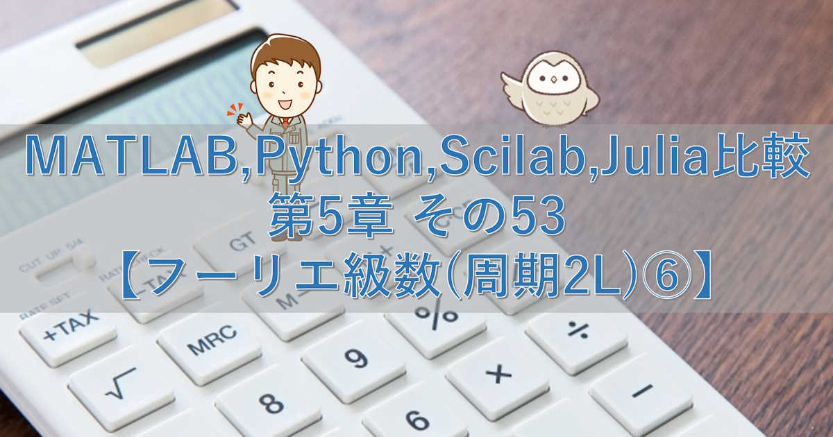 MATLAB,Python,Scilab,Julia比較 第5章 その53【フーリエ級数(周期2L)⑥】