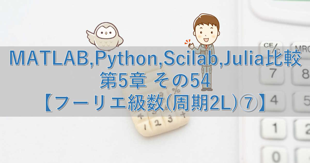 MATLAB,Python,Scilab,Julia比較 第5章 その54【フーリエ級数(周期2L)⑦】