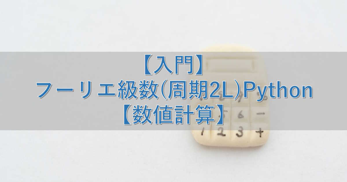 【入門】フーリエ級数(周期2L)Python【数値計算】