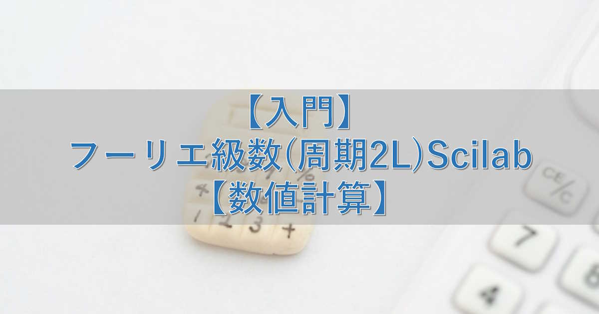 【入門】フーリエ級数(周期2L)Scilab【数値計算】