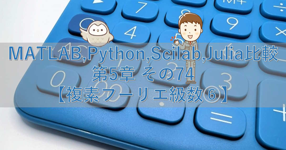 MATLAB,Python,Scilab,Julia比較 第5章 その74【複素フーリエ級数⑥】