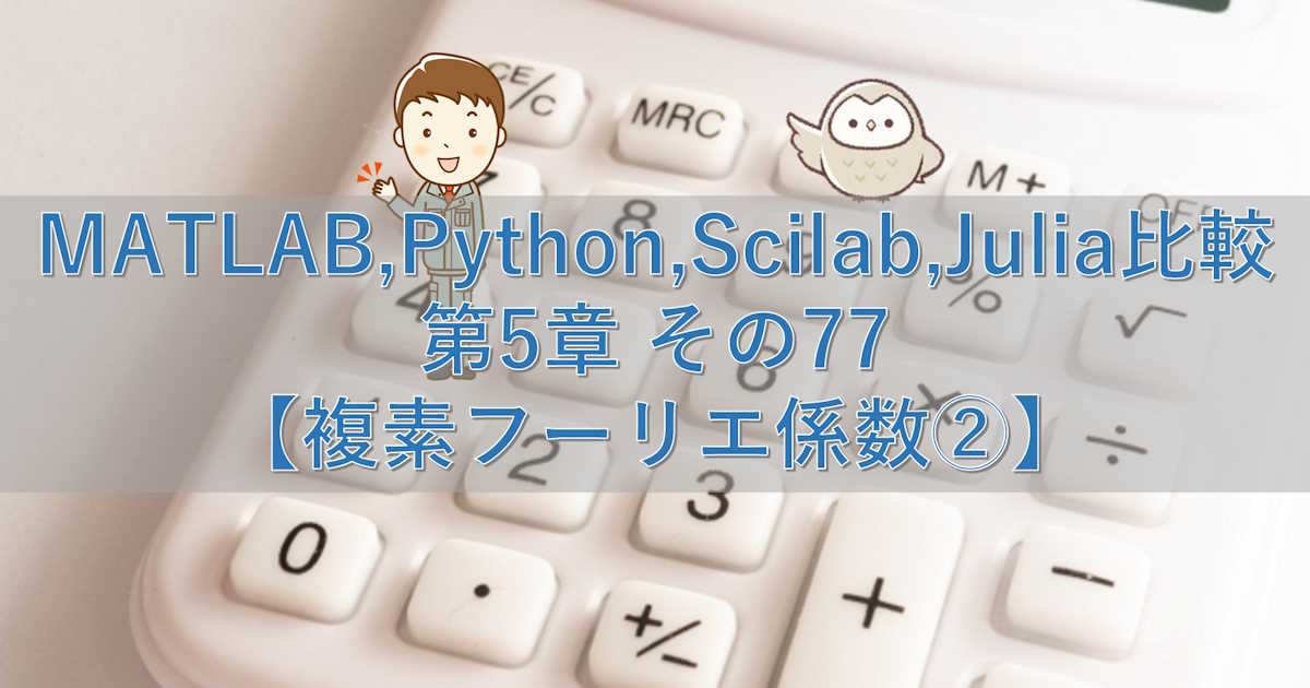 MATLAB,Python,Scilab,Julia比較 第5章 その77【複素フーリエ係数②】