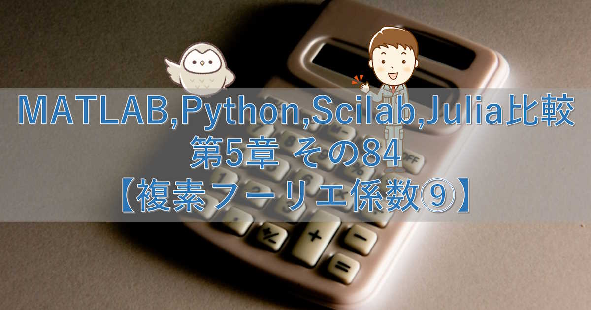 MATLAB,Python,Scilab,Julia比較 第5章 その84【複素フーリエ係数⑨】