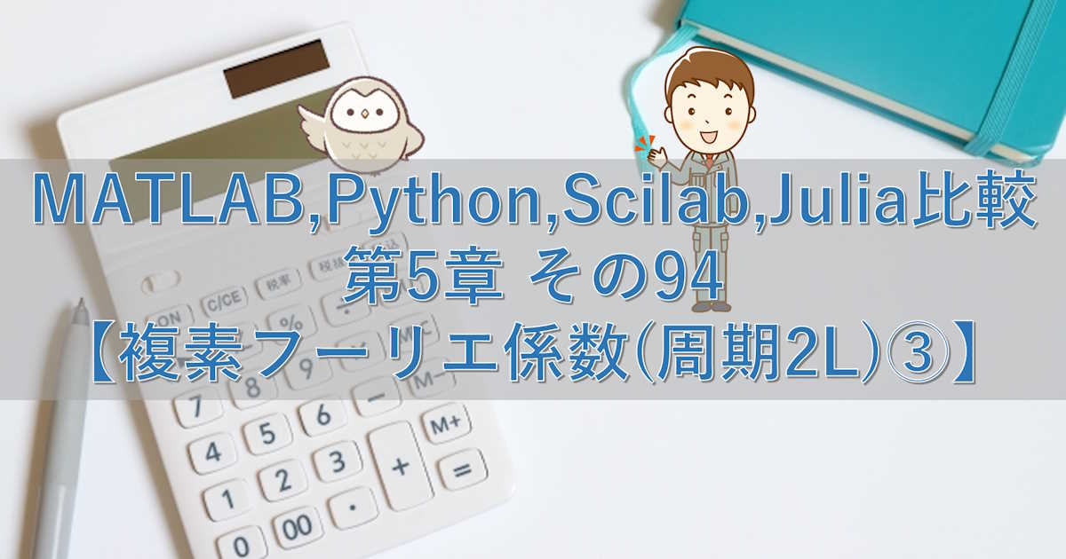 MATLAB,Python,Scilab,Julia比較 第5章 その94【複素フーリエ係数(周期2L)③】