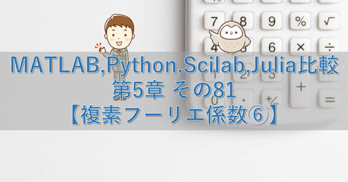 MATLAB,Python,Scilab,Julia比較 第5章 その81【複素フーリエ係数⑥】