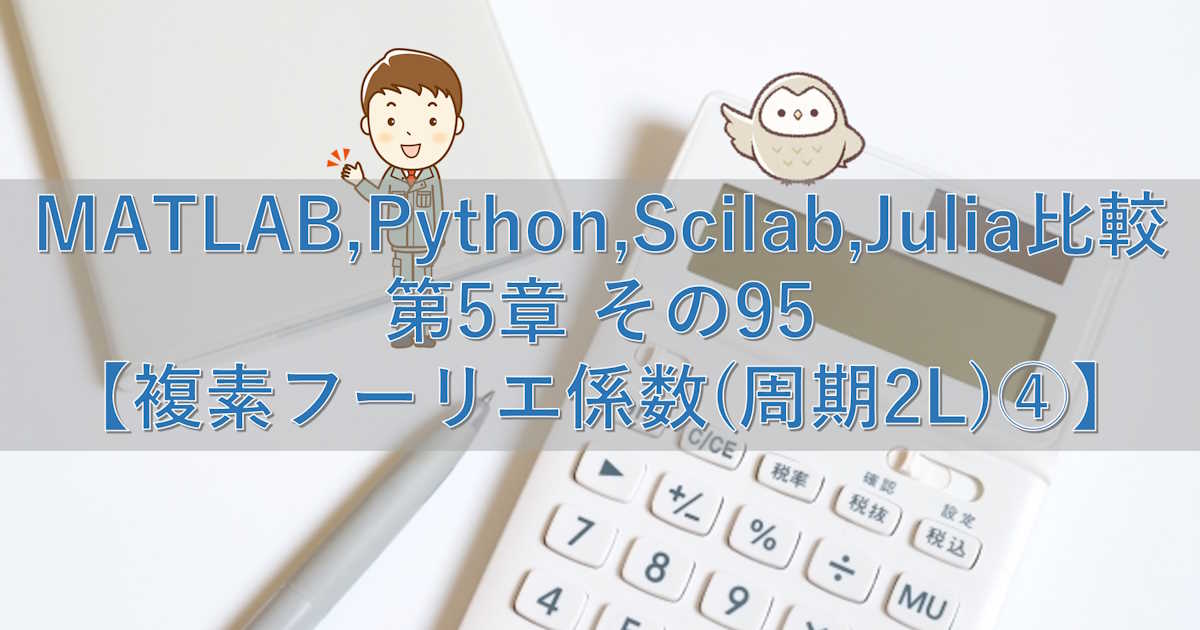 MATLAB,Python,Scilab,Julia比較 第5章 その95【複素フーリエ係数(周期2L)④】